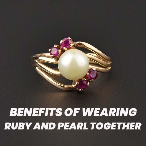 Benefits of Wearing Ruby and Pearl Together