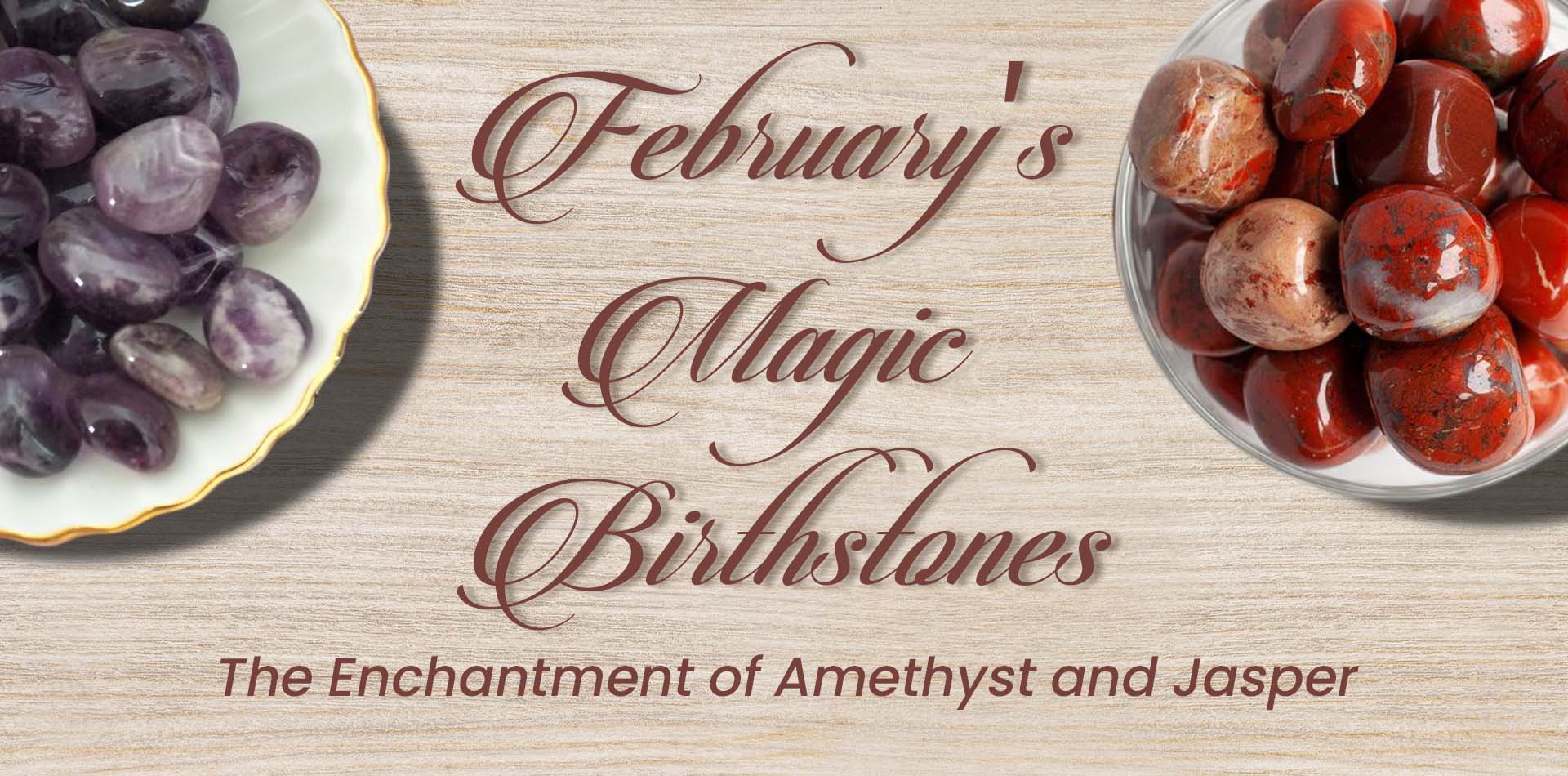 February's Magic Birthstones: The Enchantment of Amethyst and Jasper