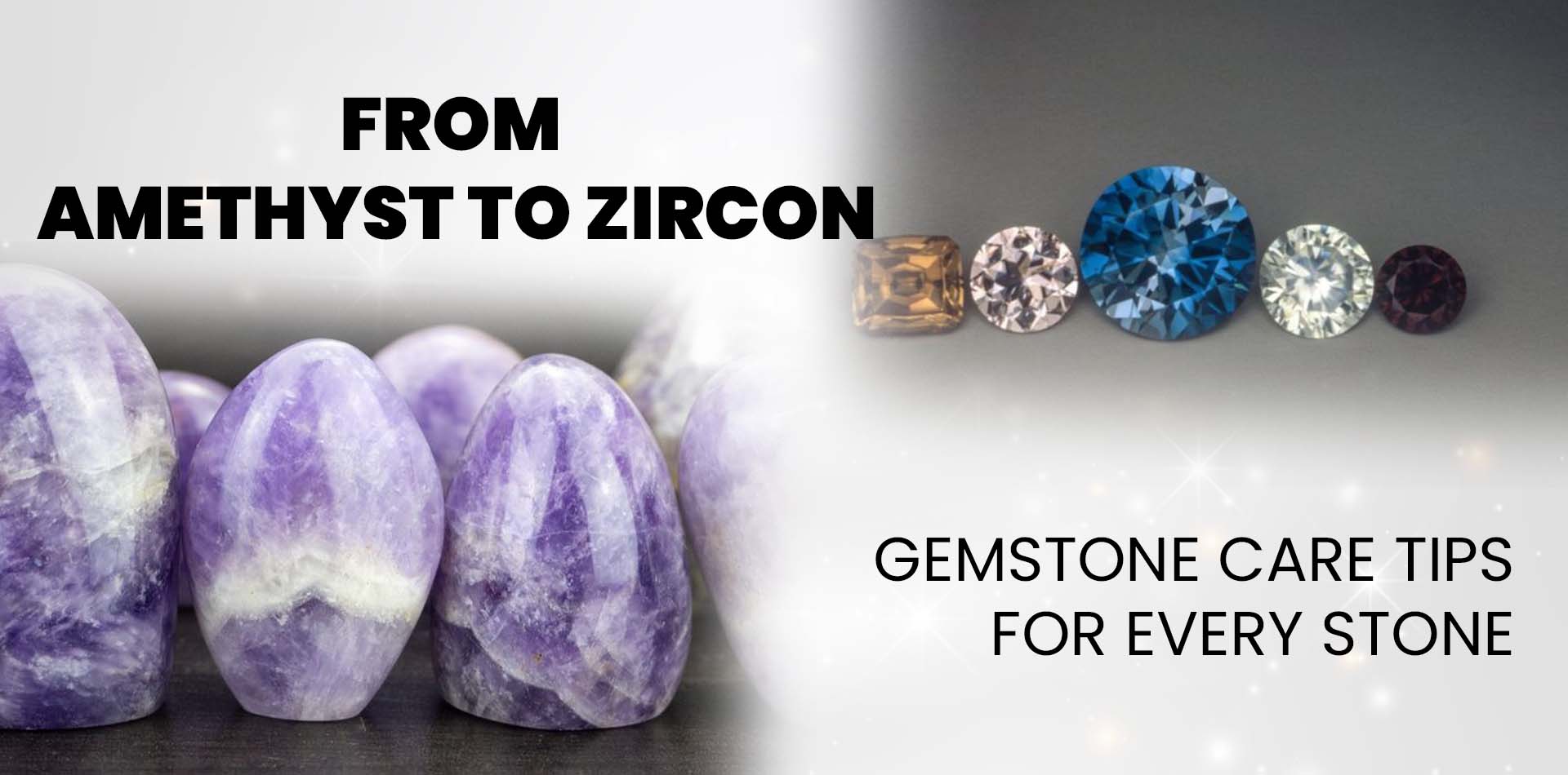 From Amethyst to Zircon: Gemstone Care Tips for Every Stone