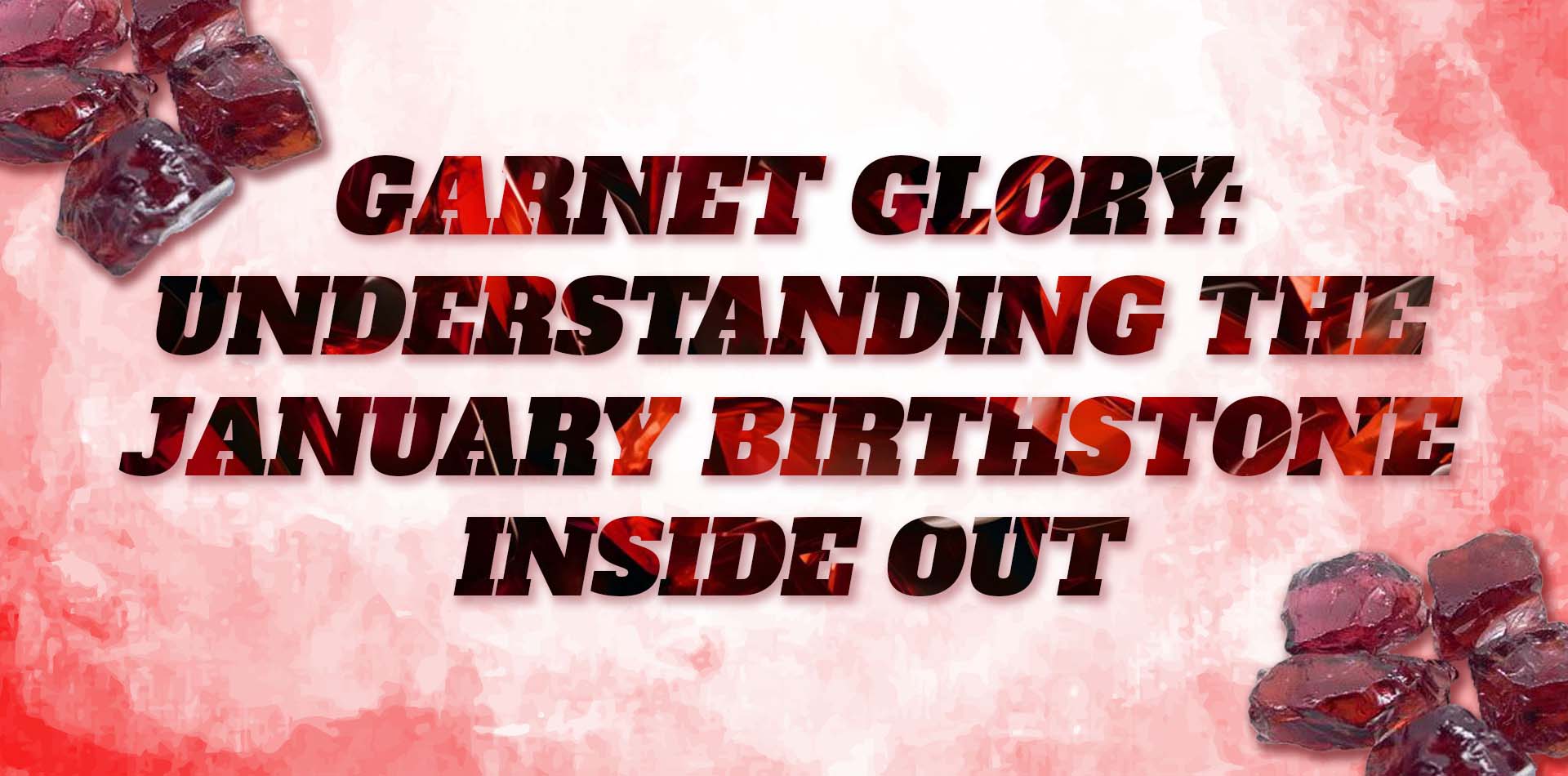 Garnet Glory: Understanding the January Birthstone Inside Out
