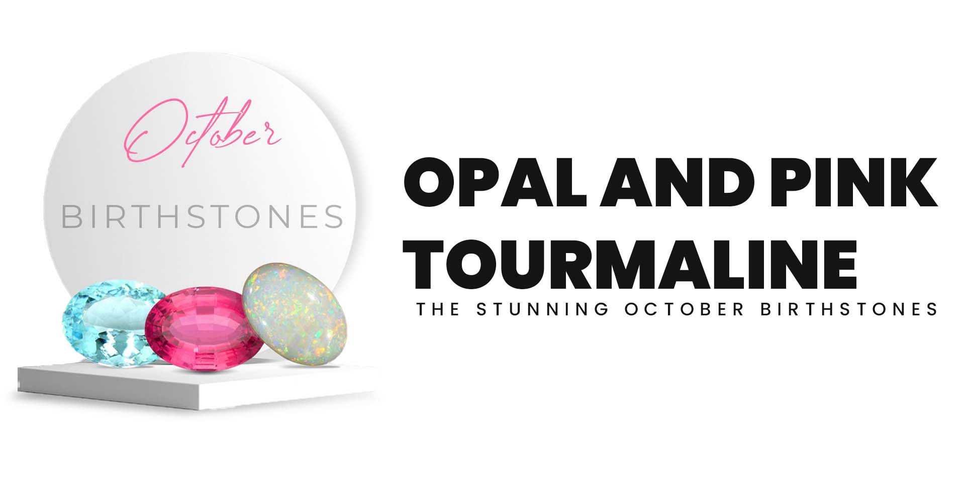 Opal and Pink Tourmaline: The Stunning October Birthstones