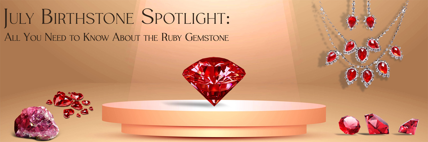 July Birthstone Spotlight: All You Need to Know About the Ruby Gemstone